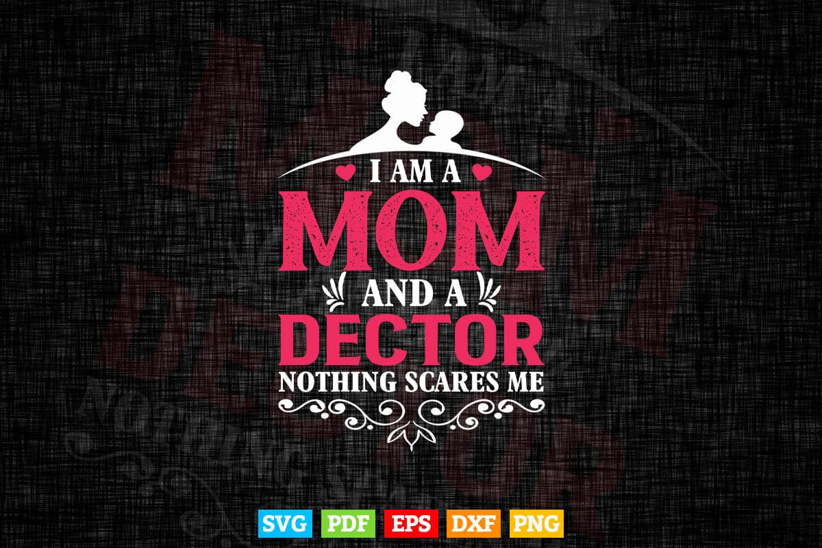 I Am A Mom and A Doctor Nothing Scares Me Best Doctor In Svg Png Files.