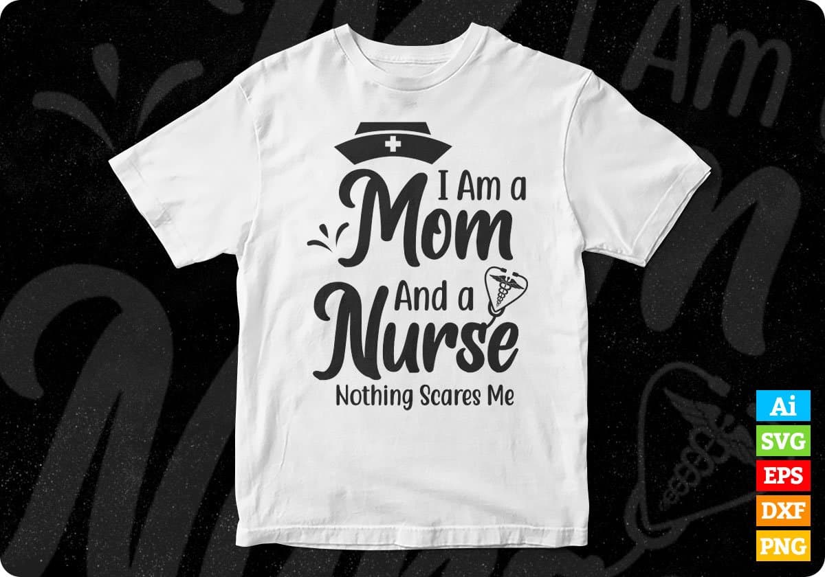 I Am A Mom And A Nurse Nothing Scares Me Vector T shirt Design In Svg Png Cutting Printable Files