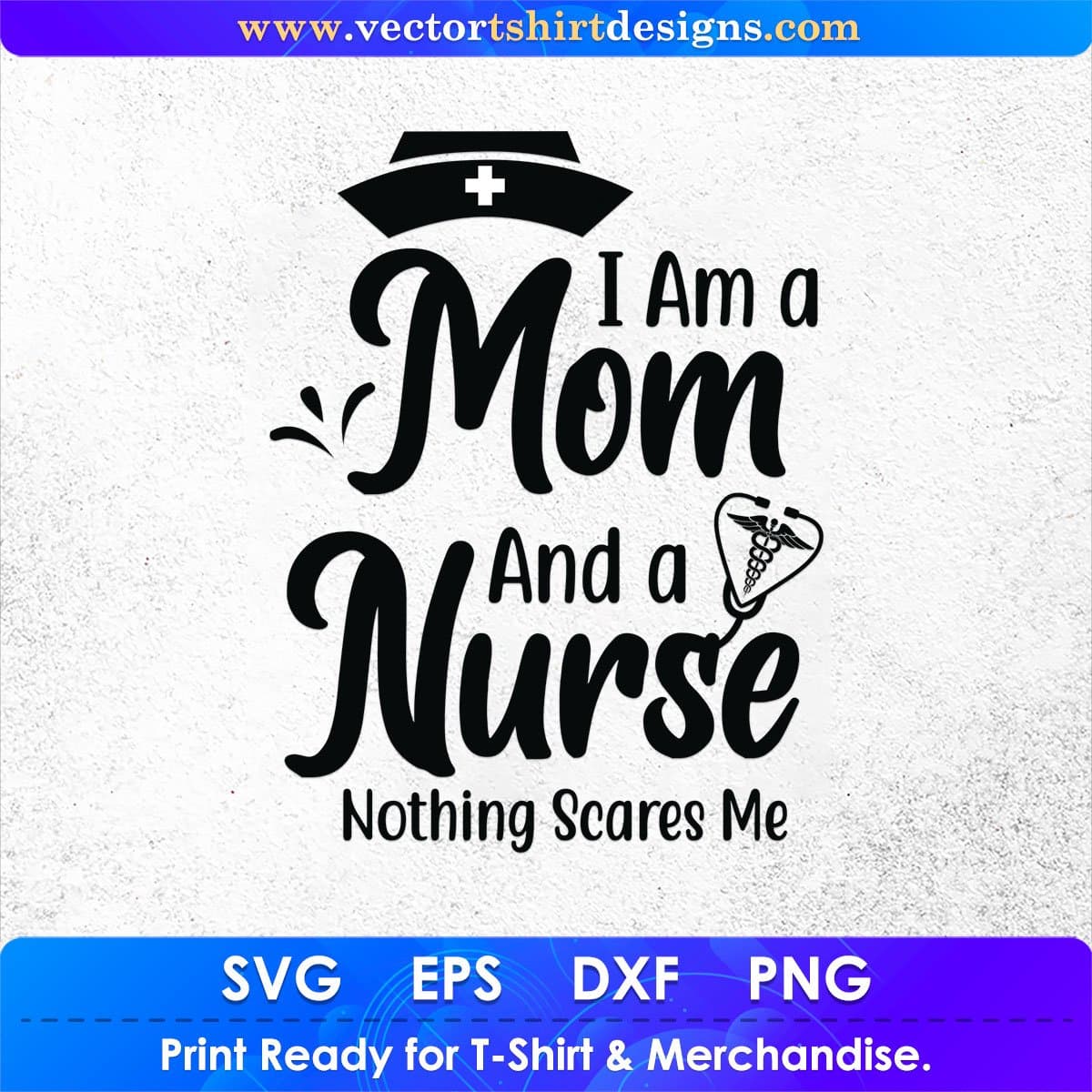 I Am A Mom And A Nurse Nothing Scares Me Vector T shirt Design In Svg Png Cutting Printable Files