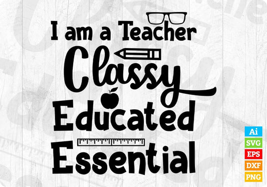 I Am A Teacher Classy Educated Essential Editable T shirt Design In Ai Png Svg Cutting Printable Files