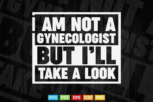 I’ am Not A Gynecologist But Ill Take A Look Svg T shirt Design.