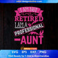 I Am Not Retired I Am A Professional Aunt Editable T shirt Design Svg Cutting Printable Files