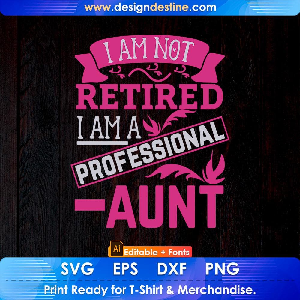 I Am Not Retired I Am A Professional Aunt Editable T shirt Design Svg Cutting Printable Files