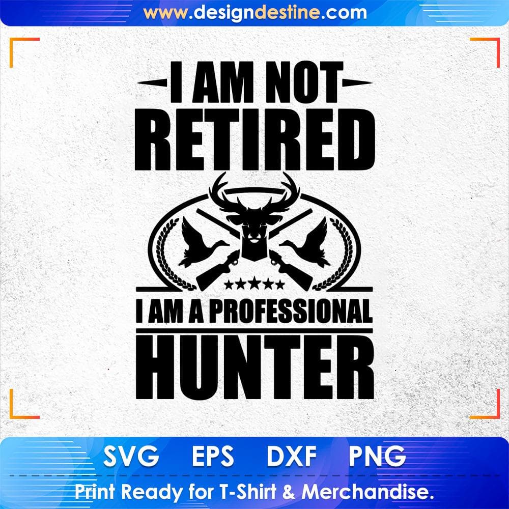 I Am Not Retired I Am A Professional Hunter Hunting T shirt Design Svg Cutting Printable Files