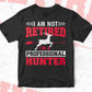 I Am Not Retired I'm A Professional Hunter Editable Vector T shirt Design In Svg Png Printable Files