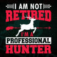 I Am Not Retired I'm A Professional Hunter Editable Vector T shirt Design In Svg Png Printable Files
