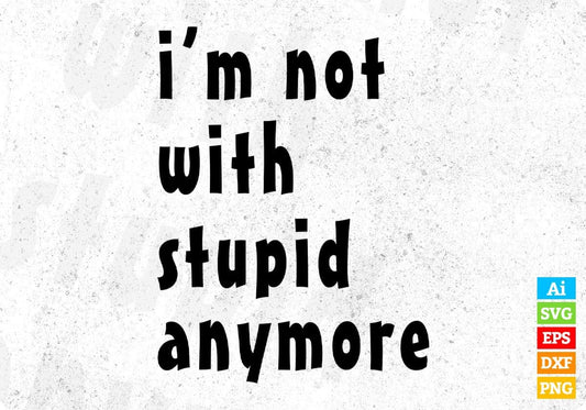 I Am Not With Stupid Anymore T shirt Design In Svg Cutting Printable Files