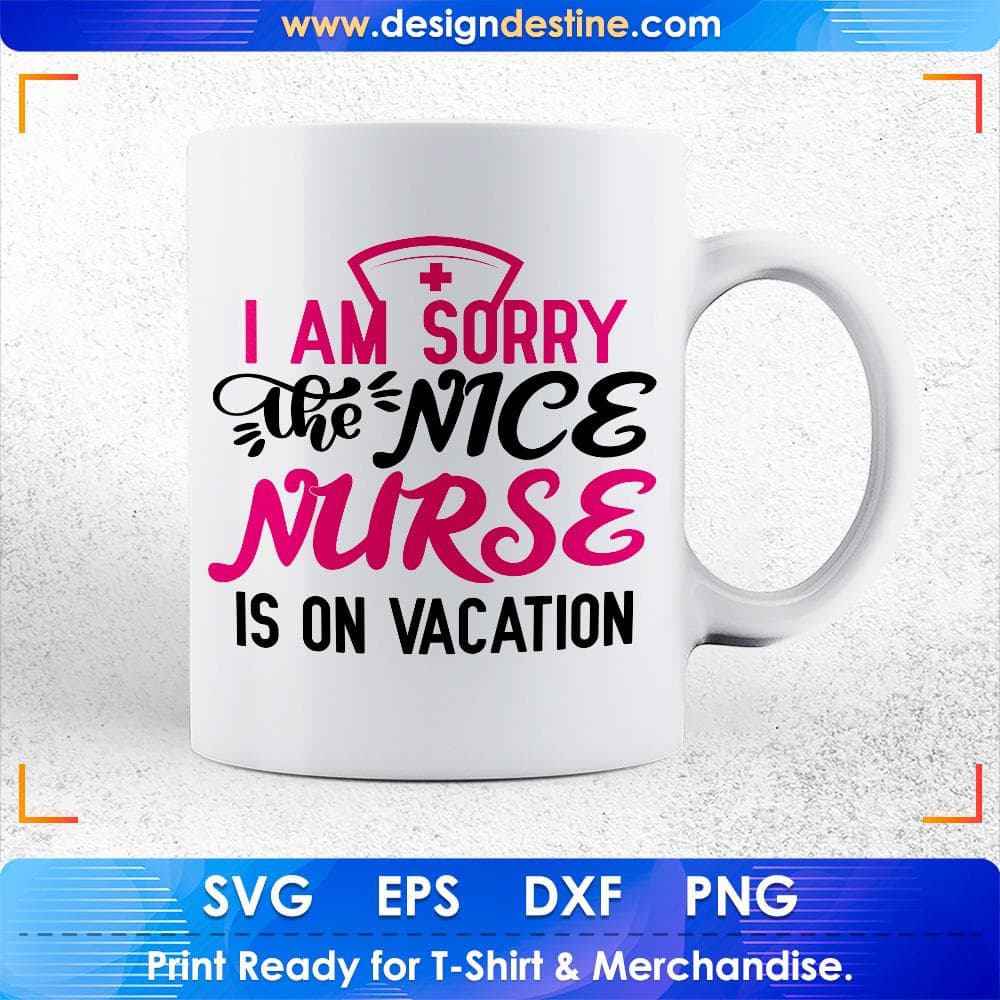 I am Sorry the Nice Nurse Is On Vacation Nurse T shirt Design Svg Cutting Printable Files