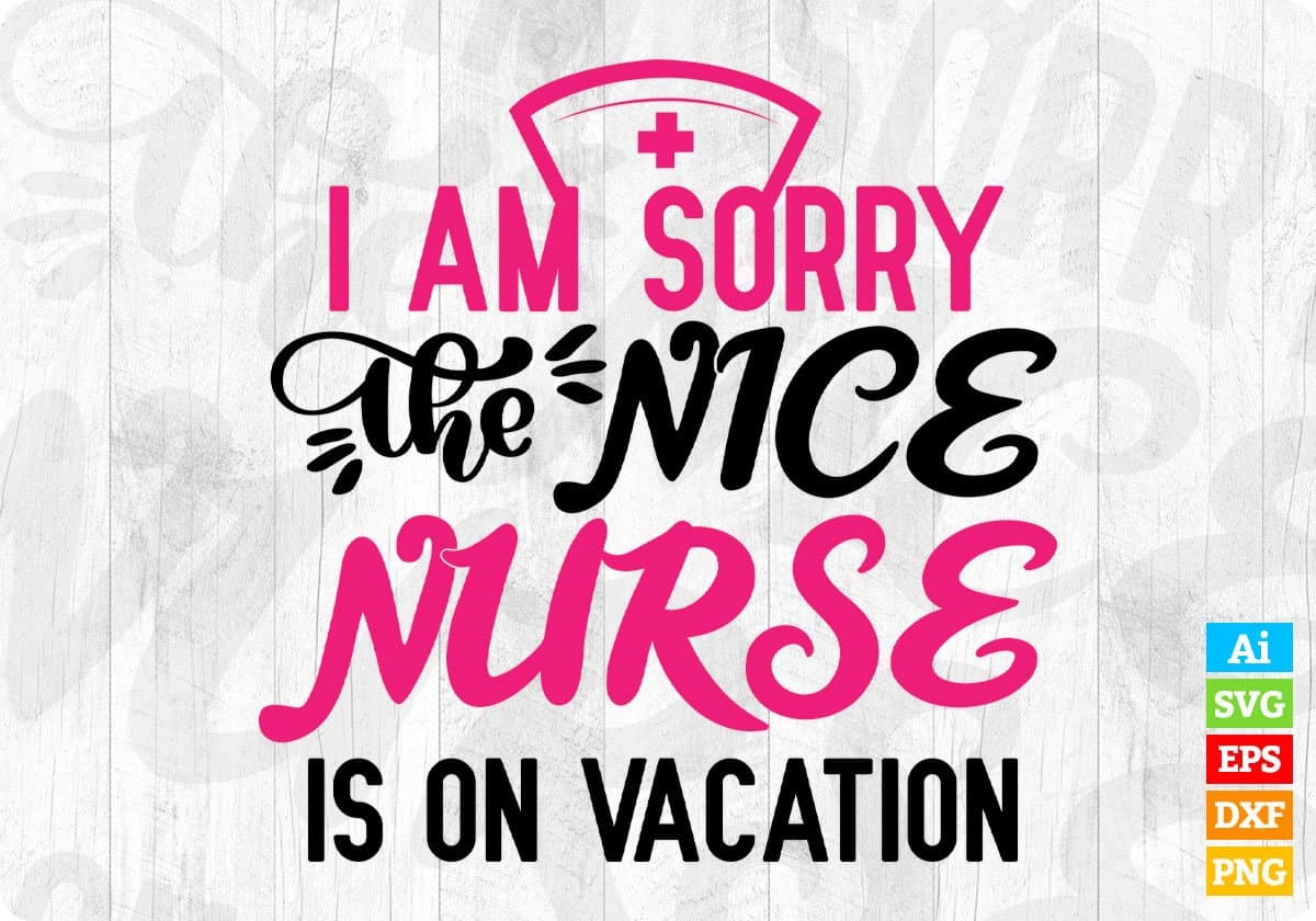 I am Sorry the Nice Nurse Is On Vacation Nurse T shirt Design Svg Cutting Printable Files