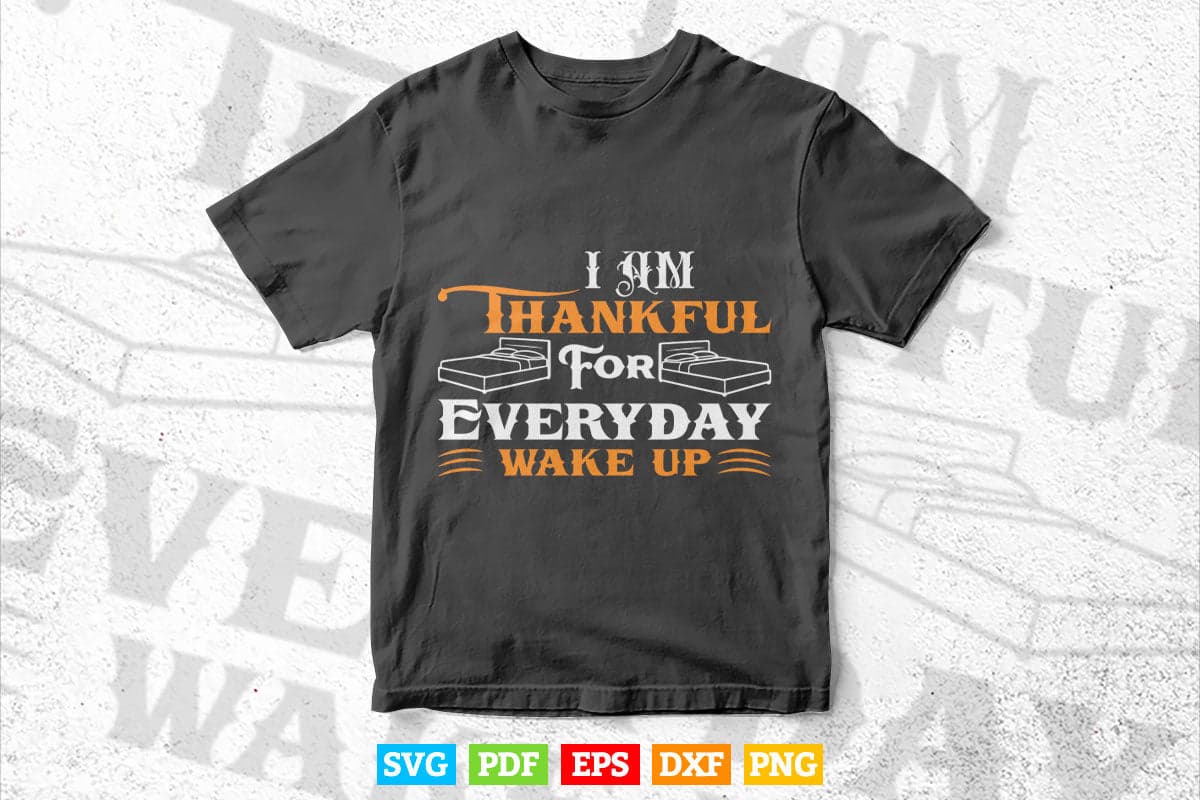 I' am Thankful For Everyday Wake Up Calligraphy Svg T shirt Design.