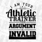 I Am Your Athletic Trainer Your Argument Is Invalid T shirt Design In Svg Cutting Printable Files