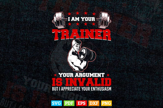 I Am Your Trainer Your Argument Is Invalid Personal Trainer Svg T shirt Design.
