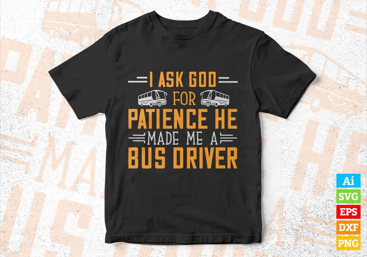 I Ask God For Patience He Made Me a Bus Driver Editable Vector T-shirt Design in Ai Svg Files