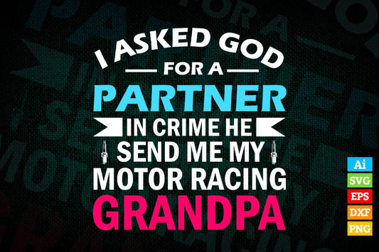 I Asked God For A Partner In Crime He Send Me My Motor Racing Grandpa Father's Day Editable Vector T-shirt Design in Ai Png Svg Files