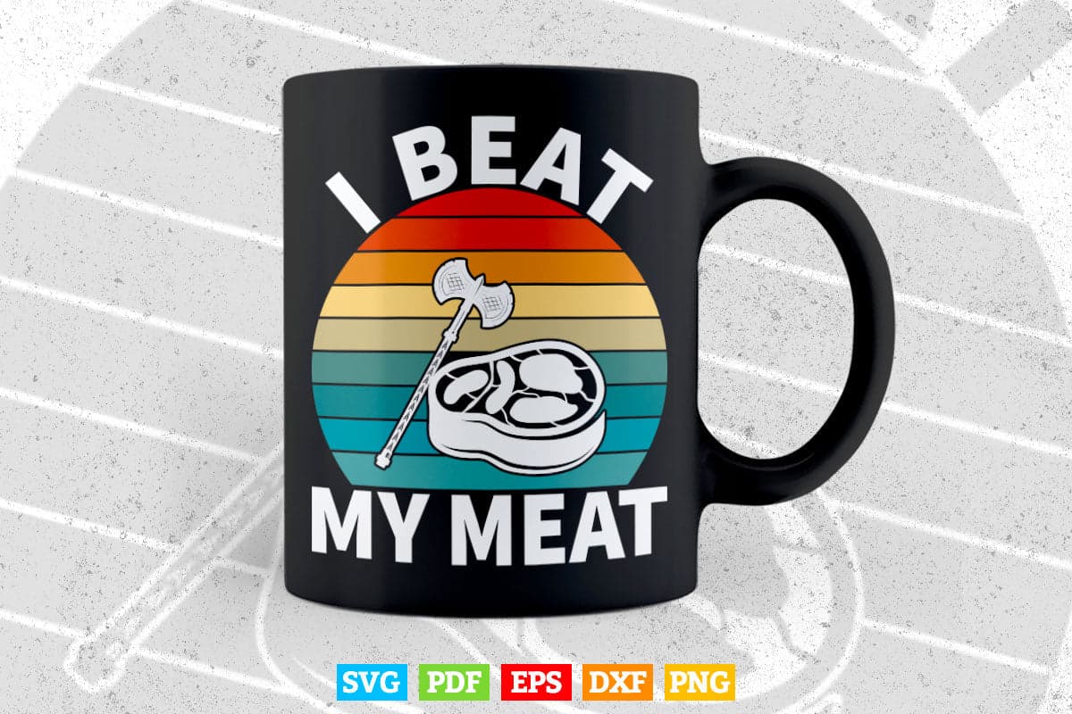 I Beat My Meat Funny Steak BBQ Butcher Cook Chef Gift Svg Png Cutting Files.