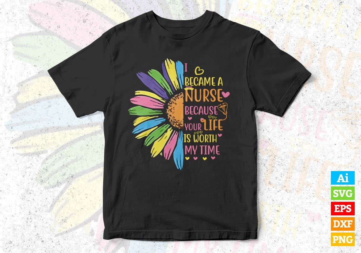 I Became A Nurse Because Your Life Is Worth My Time Editable T shirt Design In Ai Svg Files