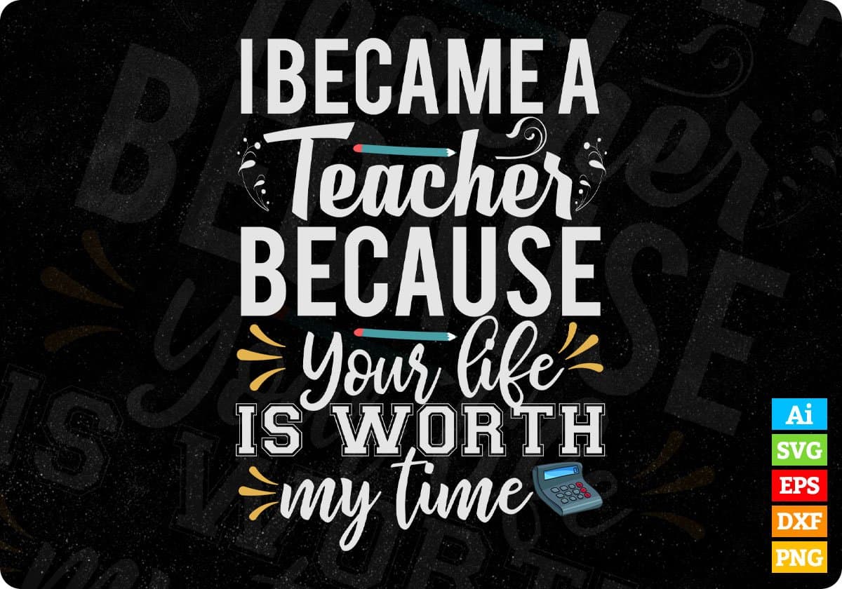 I Became A Teacher Because Your Life Editable T shirt Design In Ai Png Svg Cutting Printable Files
