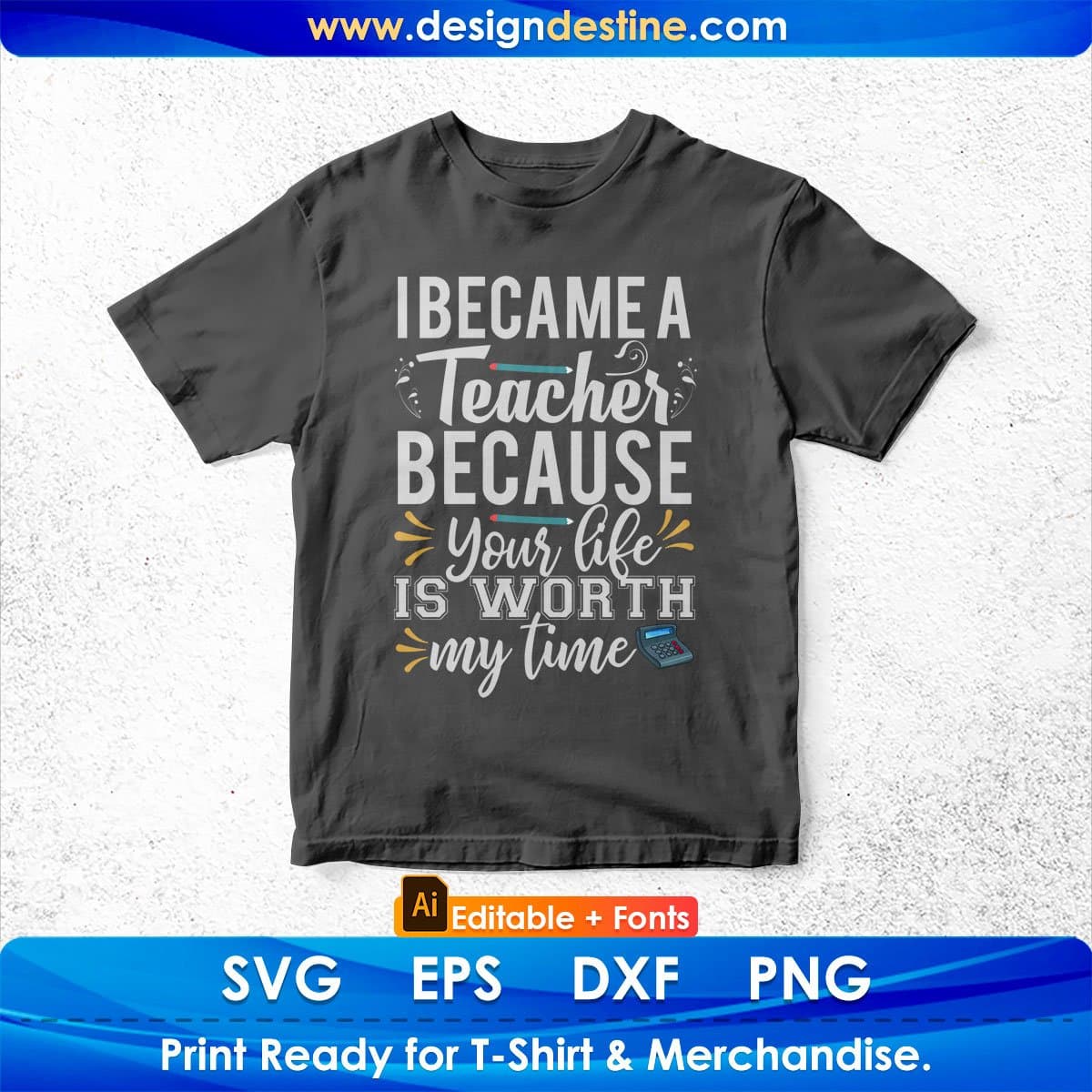 I Became A Teacher Because Your Life Editable T shirt Design In Ai Png Svg Cutting Printable Files