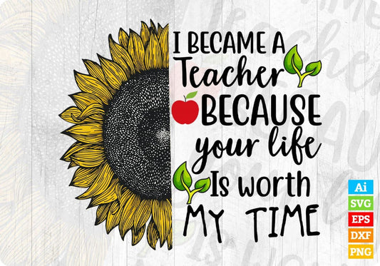 I Became A Teacher Because Your Life Is Worth My Time Editable T shirt Design In Ai Svg Png Cutting Printable Files