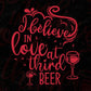 I Believe In Love At Third Beer Drinking Vector T shirt Design In Svg Png Cutting Printable Files