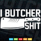 I Butcher Shit Sarcastic Svg Dxf Digital Files.