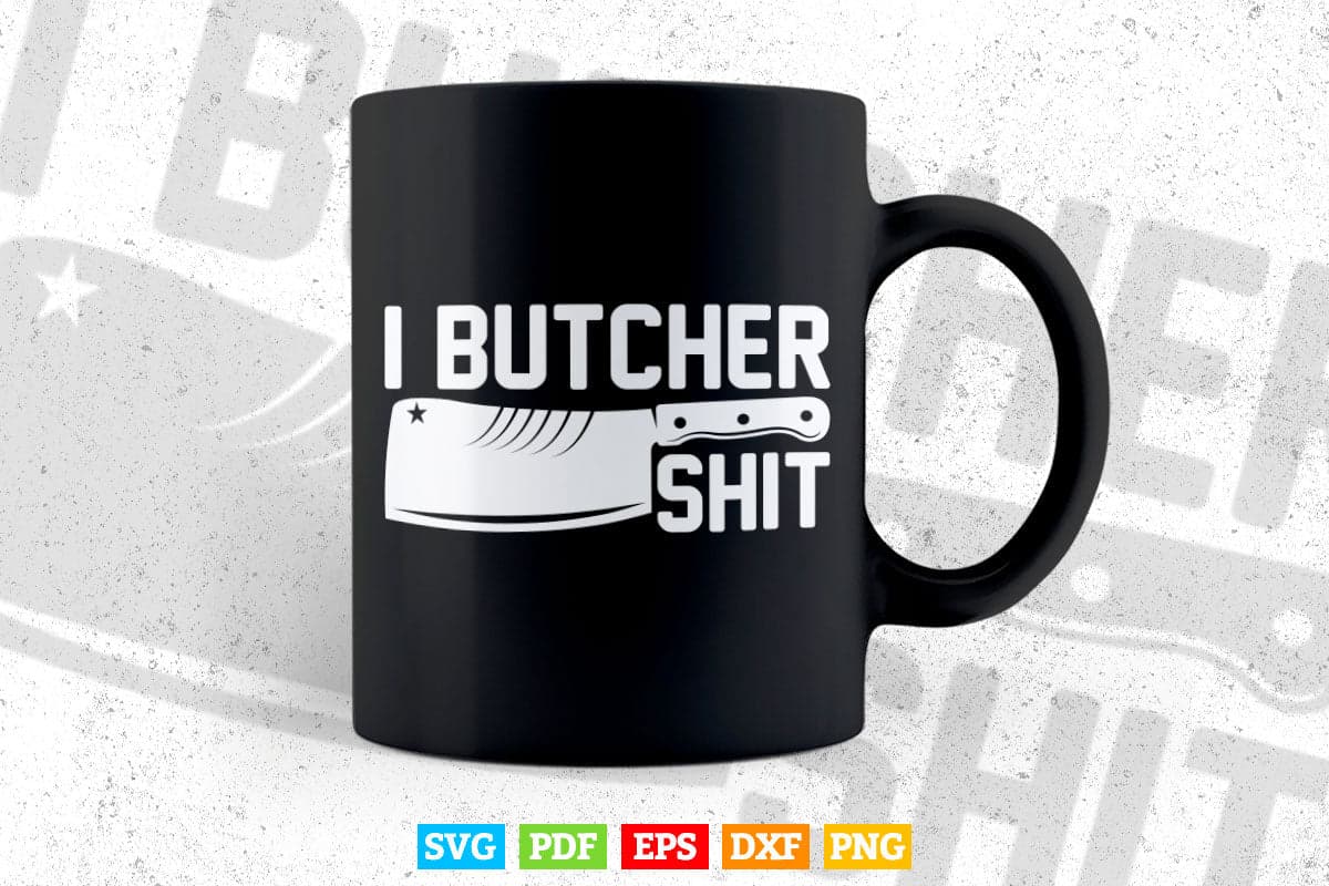 I Butcher Shit Sarcastic Svg Dxf Digital Files.