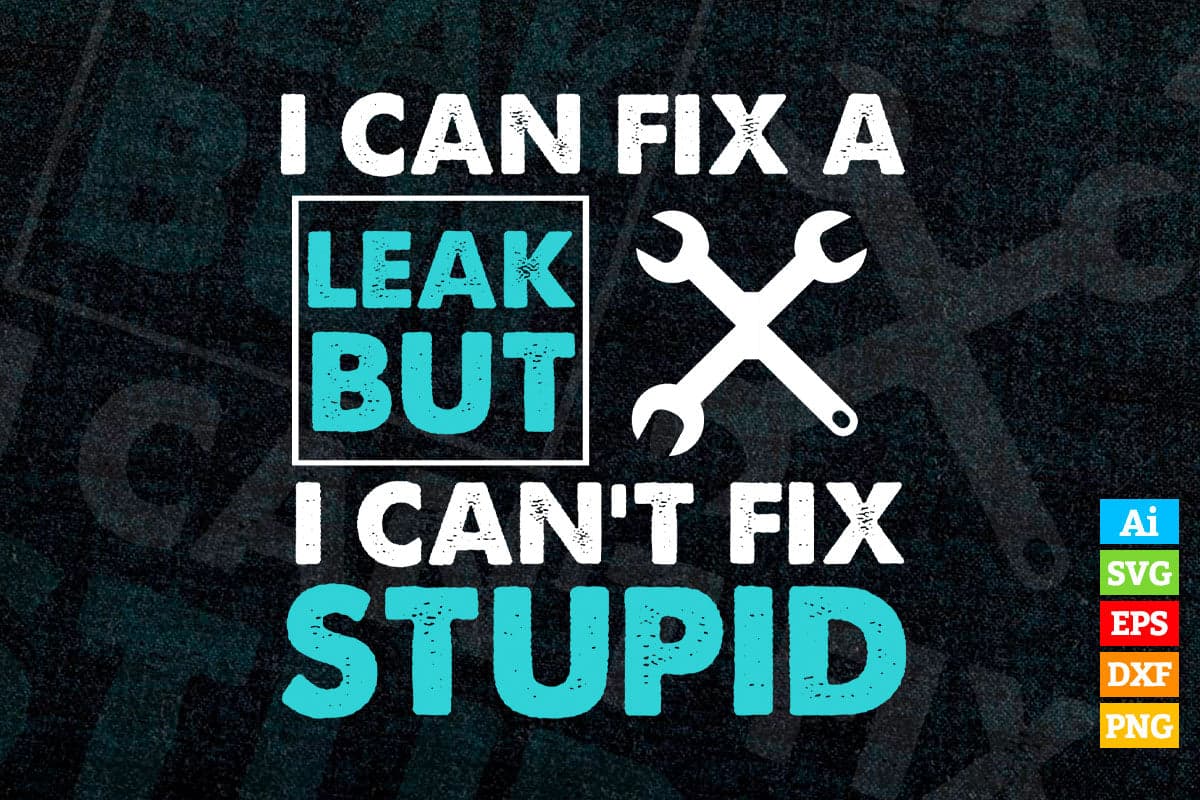 I Can Fix A Leak But I Can't Fix Stupid Funny Plumber Vector T shirt Design in Ai Png Svg Files.