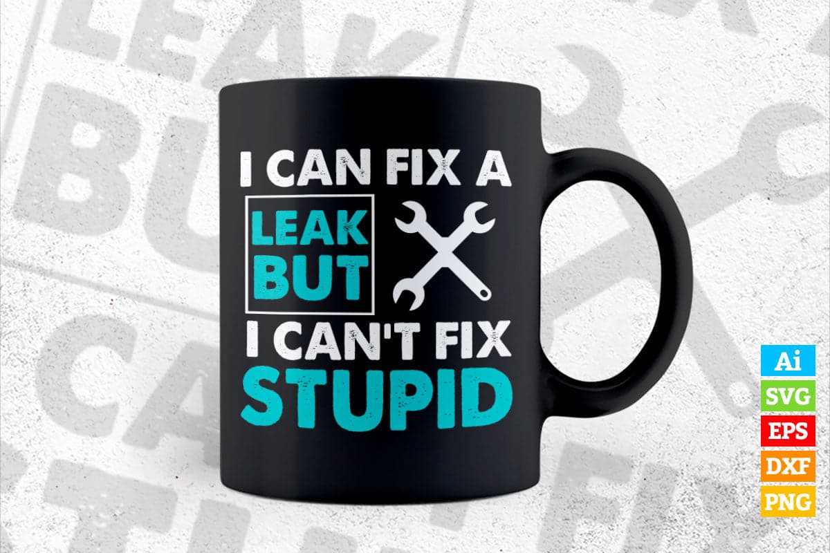 I Can Fix A Leak But I Can't Fix Stupid Funny Plumber Vector T shirt Design in Ai Png Svg Files.