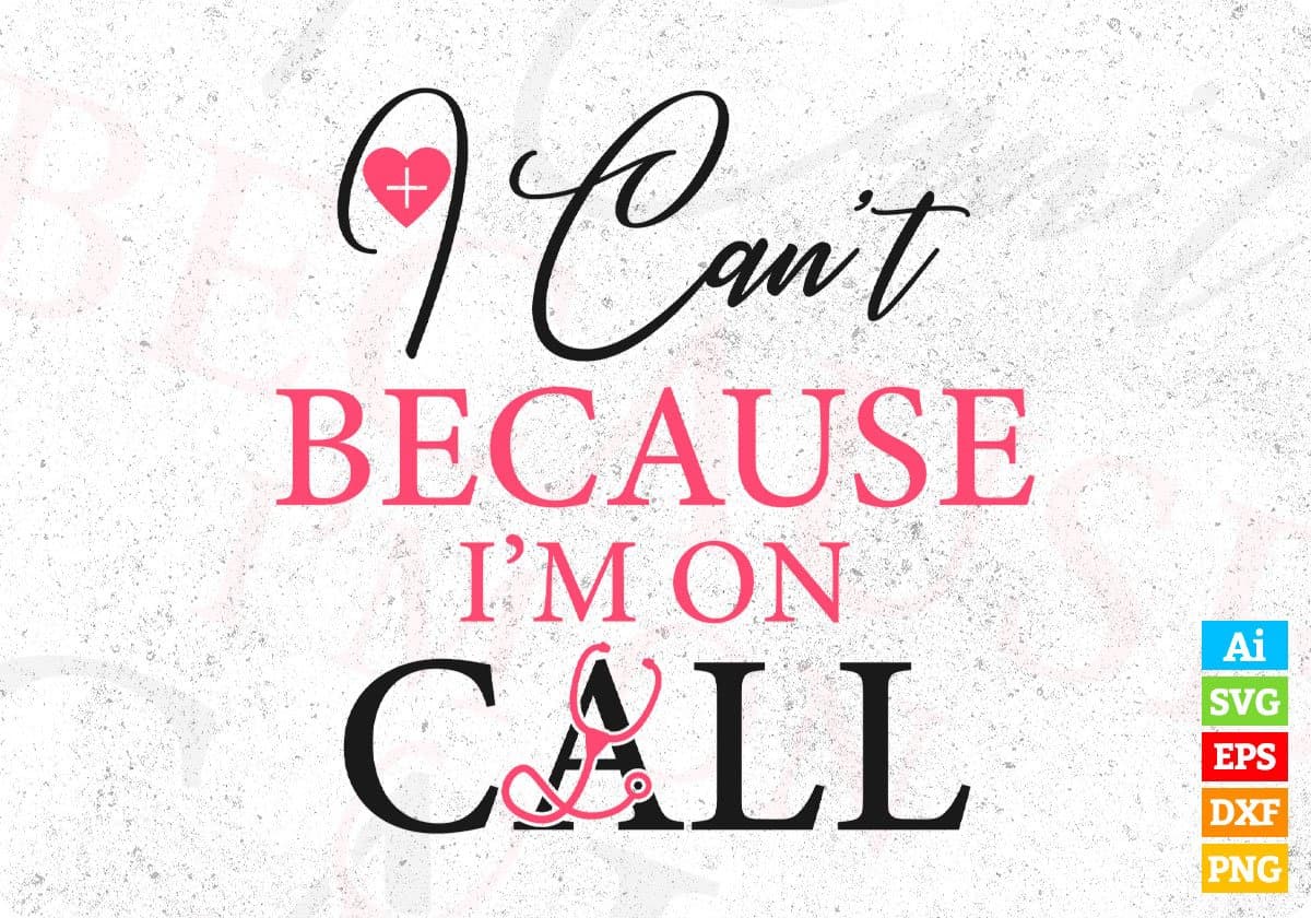 I Can't Because I'm On Call Nurse T shirt Design Svg Cutting Printable Files