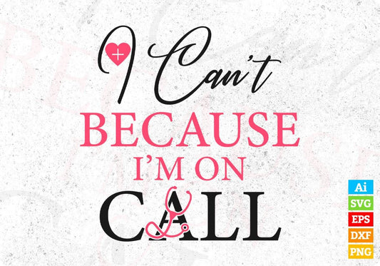 I Can't Because I'm On Call Nurse T shirt Design Svg Cutting Printable Files