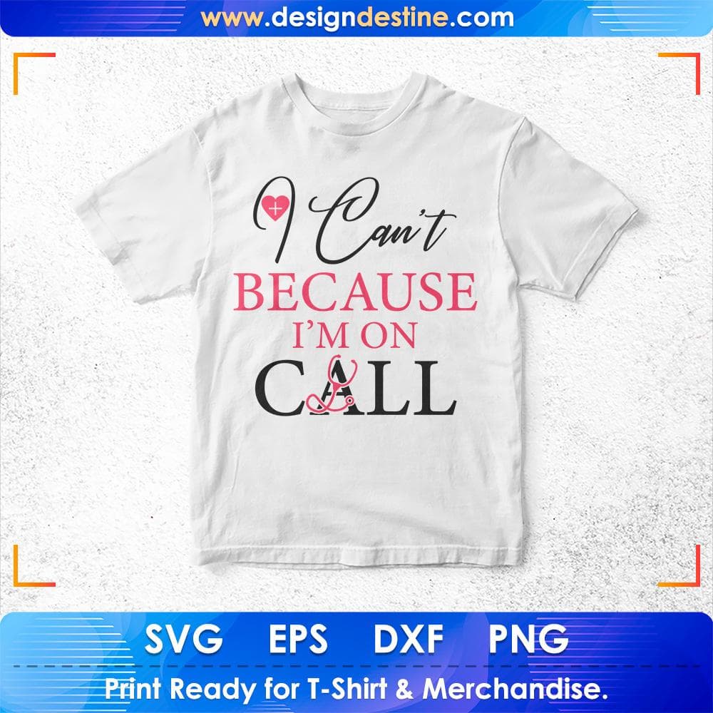 I Can't Because I'm On Call Nurse T shirt Design Svg Cutting Printable Files