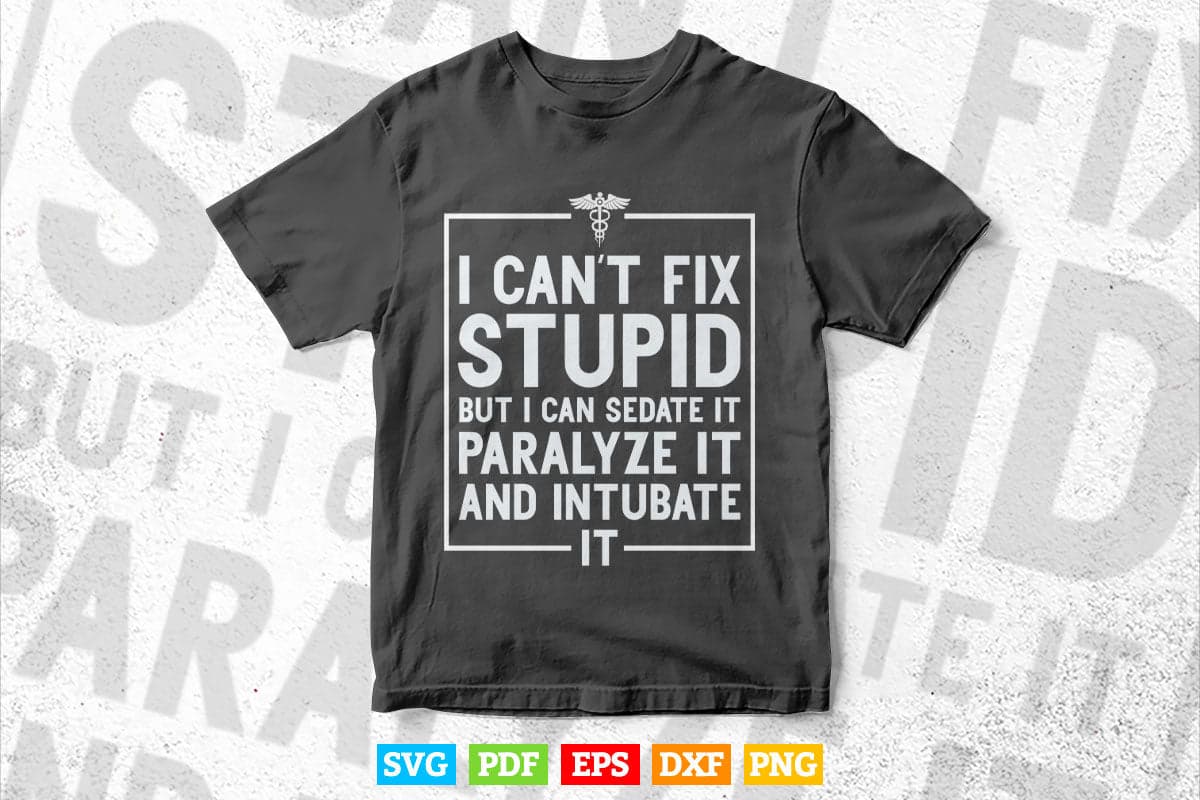 I Can't Fix Stupid But I Can Sedate Funny Nurse Svg T shirt Design.