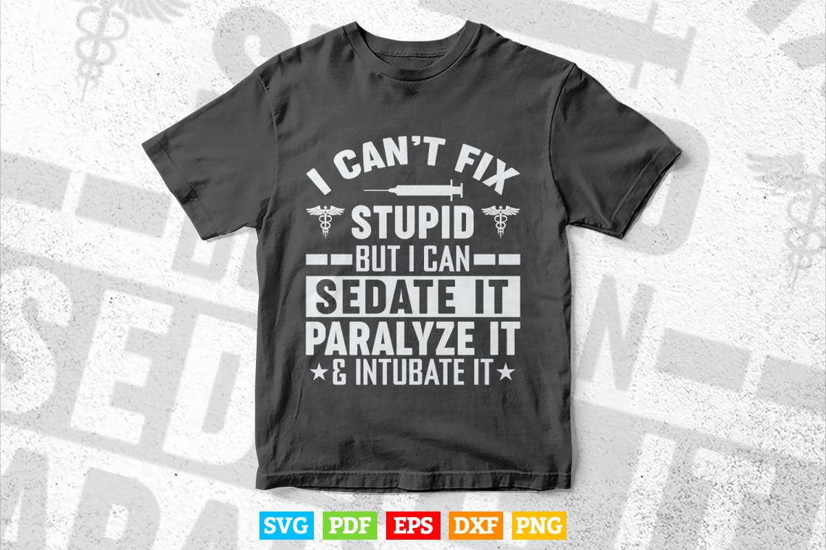I Can't Fix Stupid But I Can Sedate Svg T shirt Design.