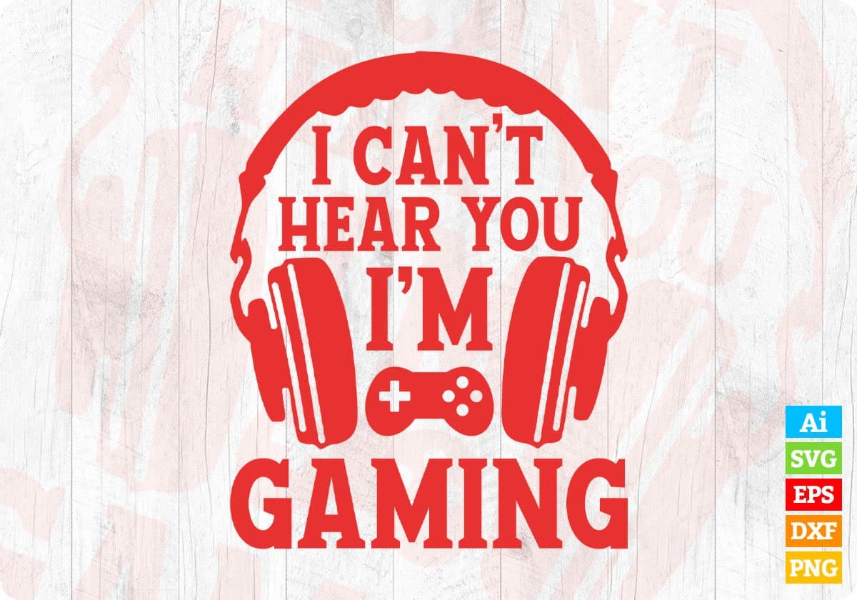 I can't hear you I'm Gaming Video Gamer Editable Vector T-shirt Design in Ai Svg Png Files