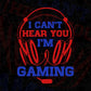 I can't hear you I'm Gaming Video Gamer Editable Vector T-shirt Design in Ai Svg Png Files