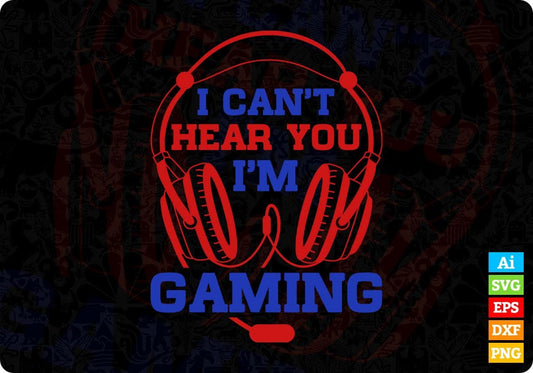 I can't hear you I'm Gaming Video Gamer Editable Vector T-shirt Design in Ai Svg Png Files