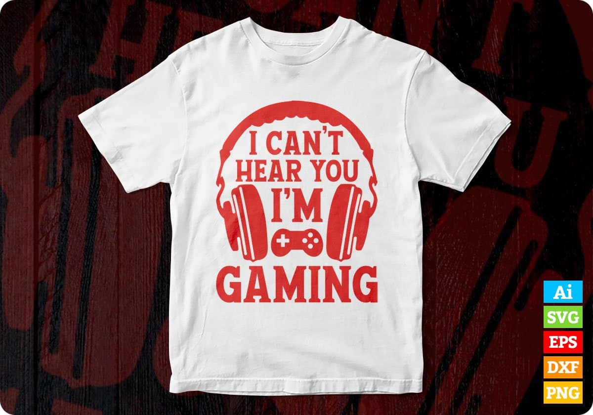 I can't hear you I'm Gaming Video Gamer Editable Vector T-shirt Design in Ai Svg Png Files