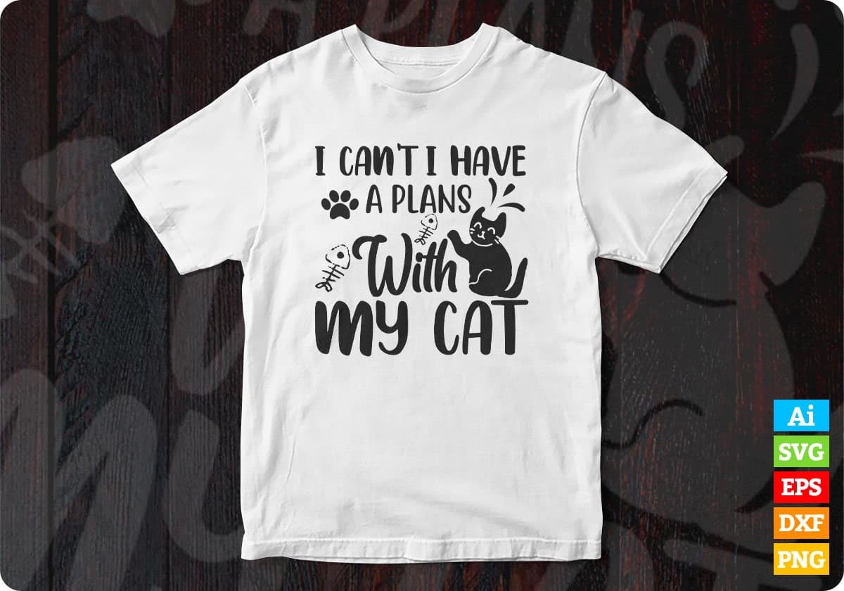 I Can't I Have A Plan With My Cat T shirt Design In Svg Png Cutting Printable Files