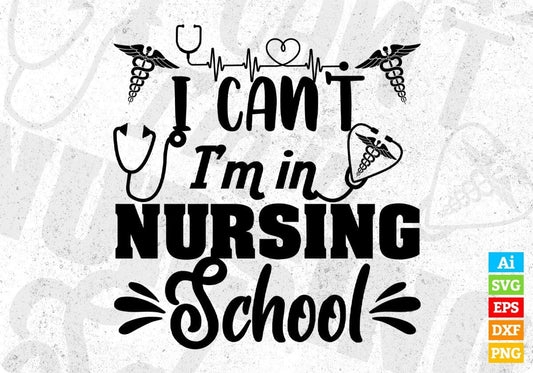 I Can’t I’m In Nursing School Vector T shirt Design In Svg Png Cutting Printable Files