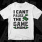 I Cant Pause The Game Mom T shirt Design In Svg Png Cutting Printable Files