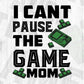 I Cant Pause The Game Mom T shirt Design In Svg Png Cutting Printable Files