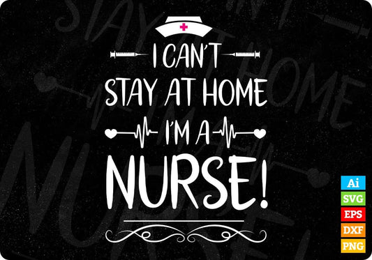 I Can't Stay At Home I'm A Nurse Support Gift Editable T shirt Design In Ai Svg Files