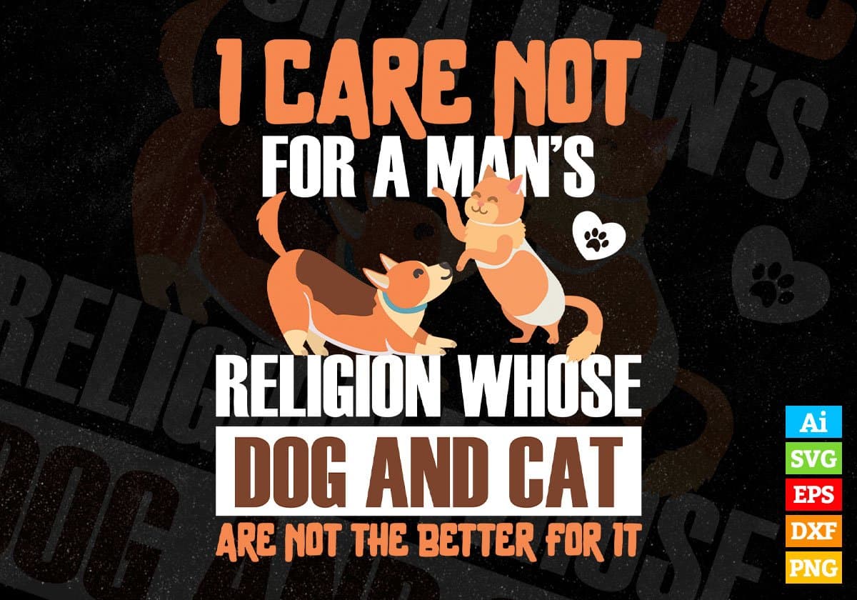 I Care Not For A Man’s Religion Whose Dog And Cat Editable Vector T shirt Design In Svg Png Printable Files
