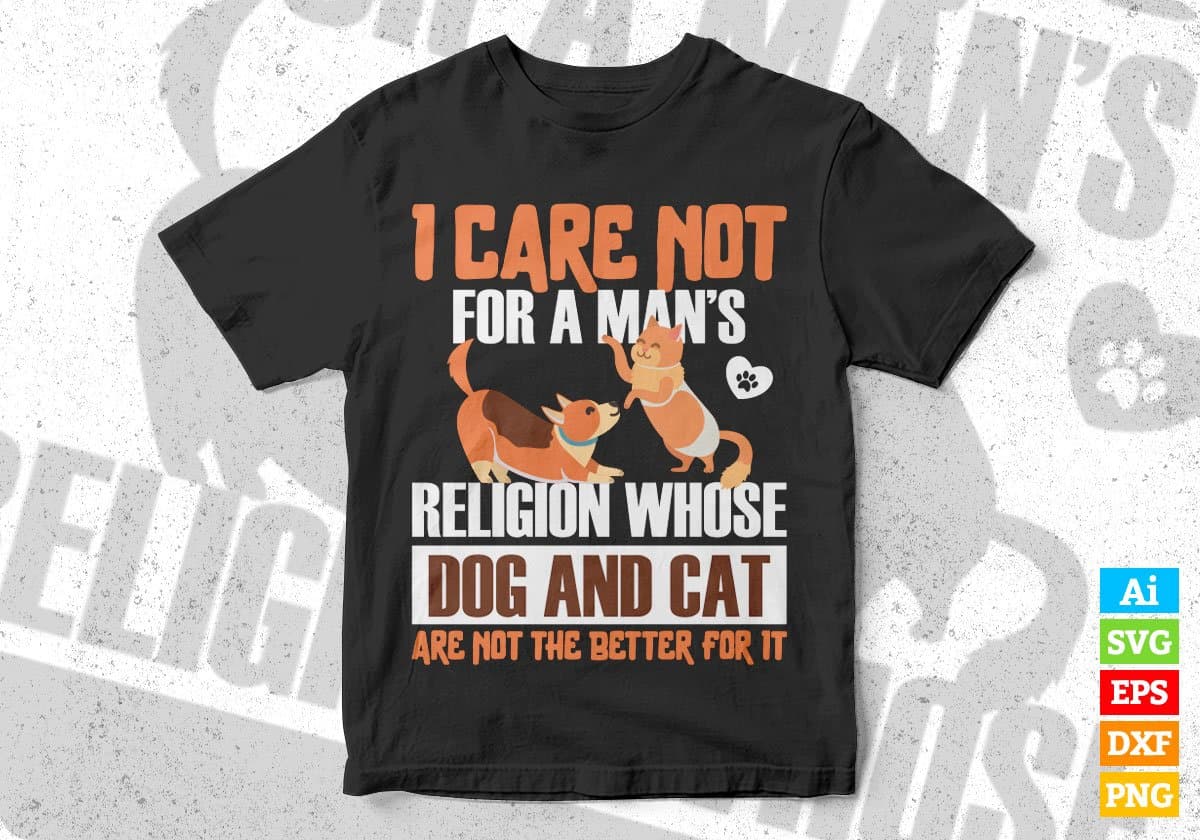 I Care Not For A Man’s Religion Whose Dog And Cat Editable Vector T shirt Design In Svg Png Printable Files