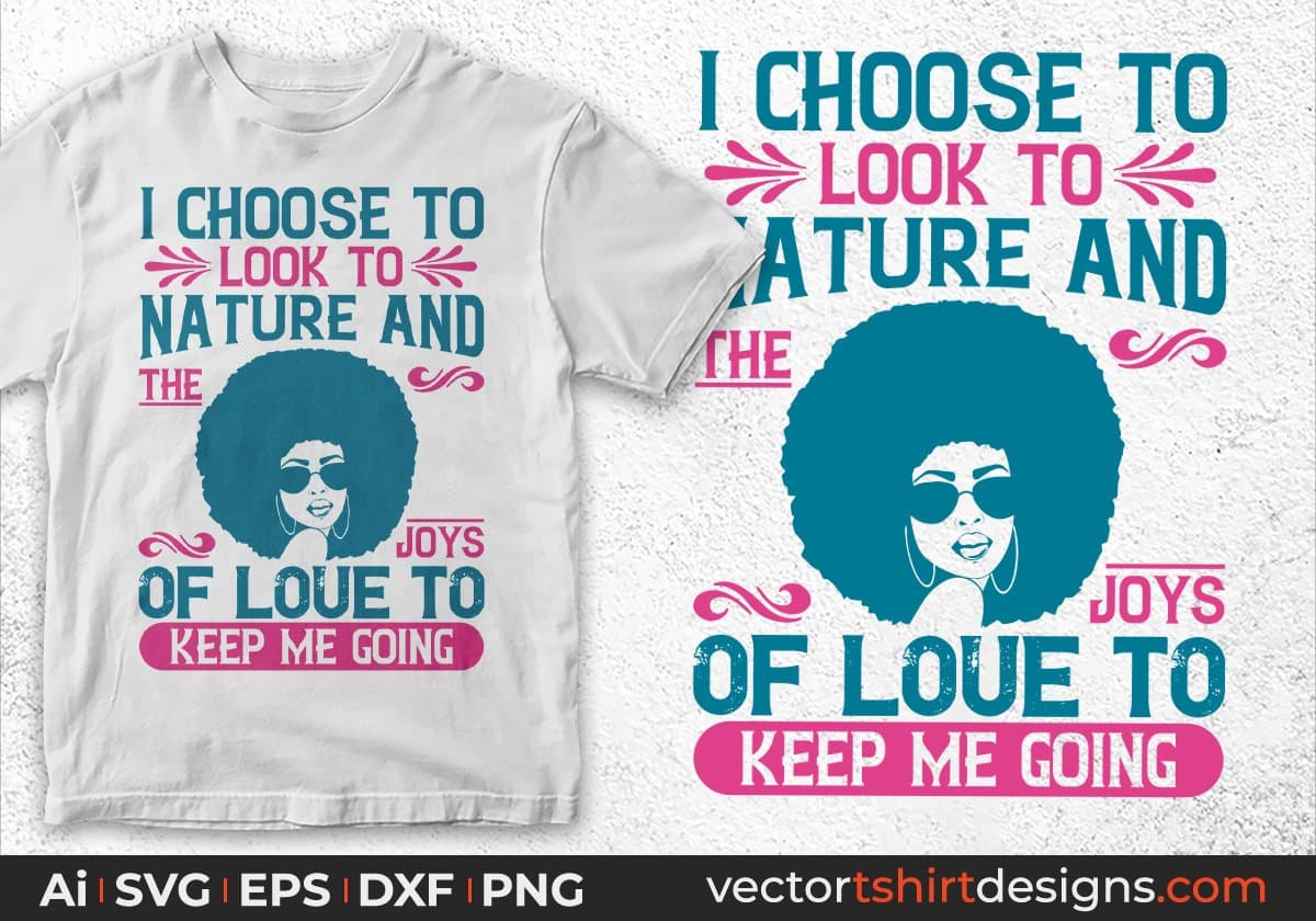 I Choose To Look To Nature And The Joys Of Love To Keep Me Going Afro Editable T shirt Design Svg Files