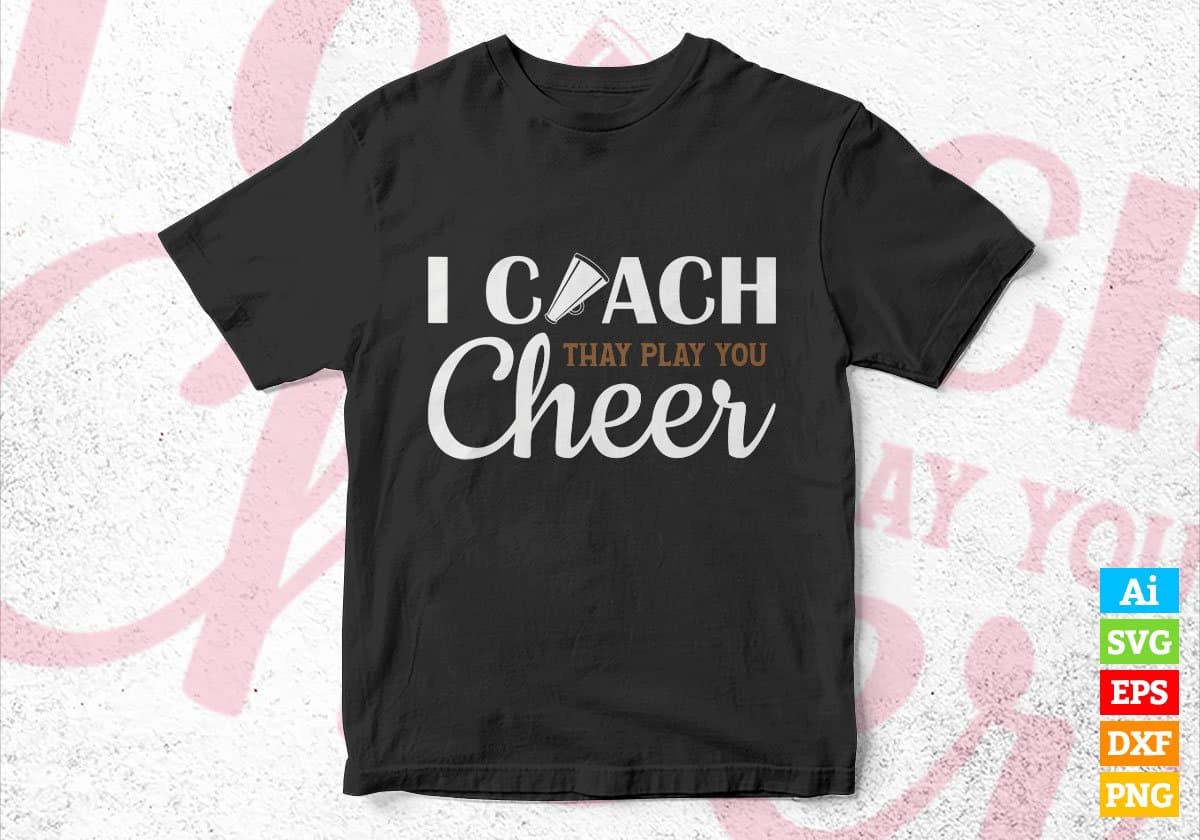 I Coach They Play You Cheer Editable Vector T-shirt Design in Ai Svg Png Files