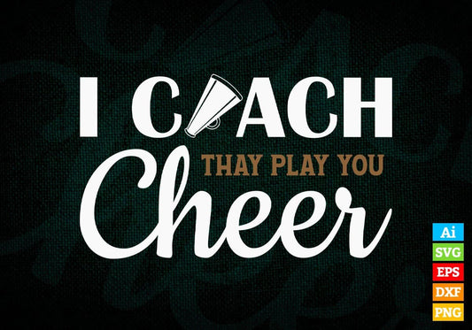 I Coach They Play You Cheer Editable Vector T-shirt Design in Ai Svg Png Files