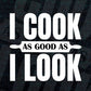 I Cook As Good As I Look Funny Chef T shirt Design Ai Png Svg Cricut Files