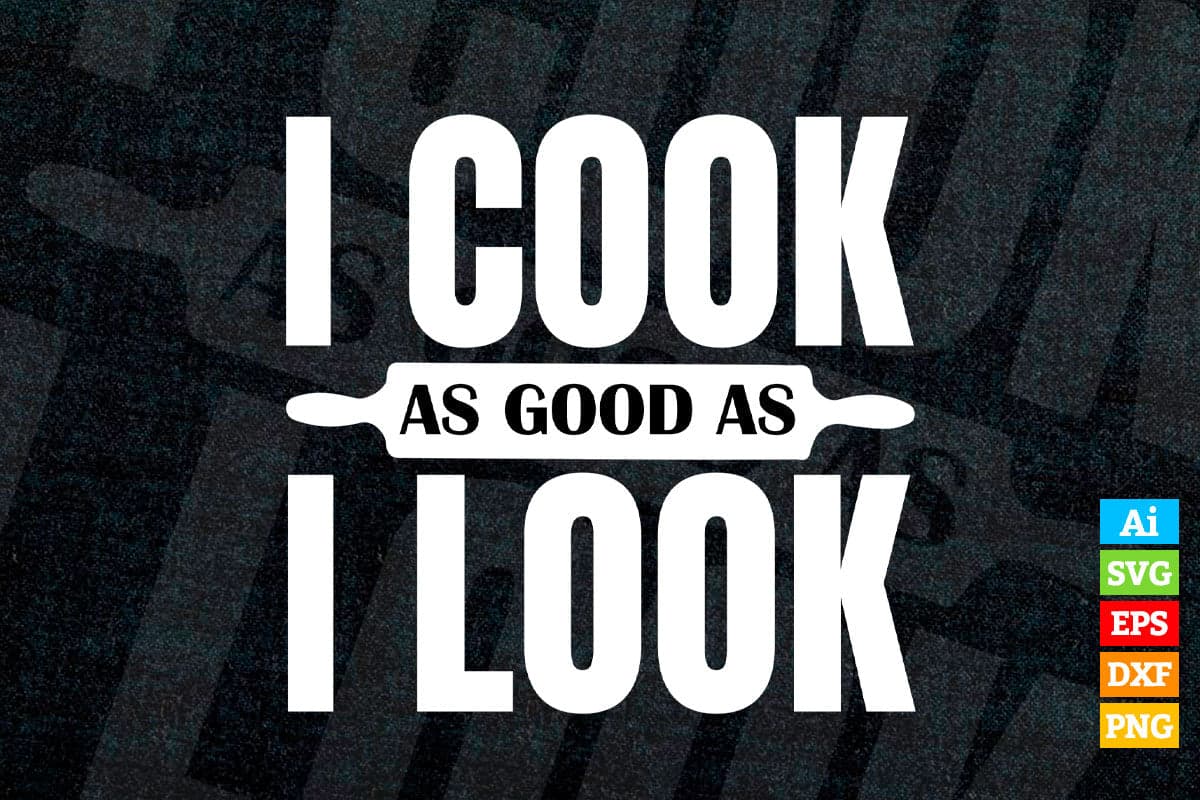 I Cook As Good As I Look Funny Chef T shirt Design Ai Png Svg Cricut Files