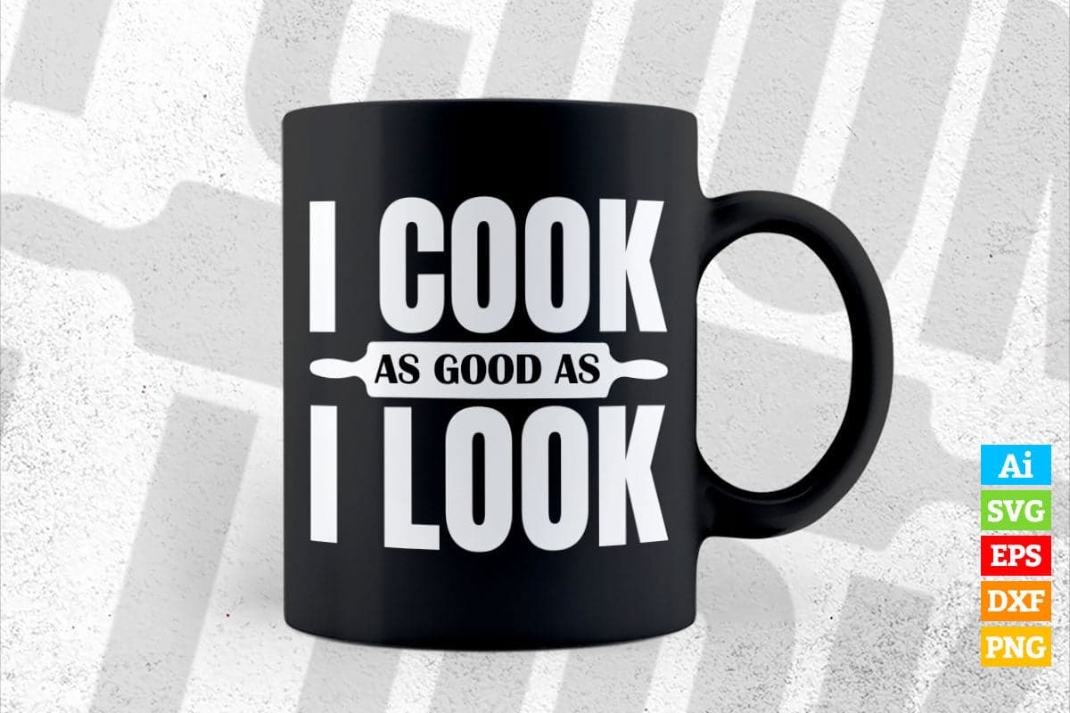 I Cook As Good As I Look Funny Chef T shirt Design Ai Png Svg Cricut Files